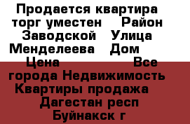 Продается квартира , торг уместен. › Район ­ Заводской › Улица ­ Менделеева › Дом ­ 13 › Цена ­ 2 150 000 - Все города Недвижимость » Квартиры продажа   . Дагестан респ.,Буйнакск г.